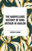 The Marvellous History of King Arthur in Avalon The Marvellous History of King Arthur in Avalon