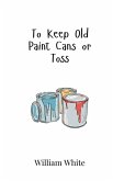 To Keep Old Paint Cans or Toss To Keep Old Paint Cans or Toss