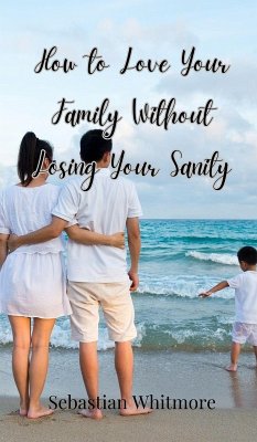 How to Love Your Family Without Losing Your Sanity - Whitmore, Sebastian