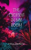 The Tropics in My Room The Tropics in My Room