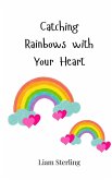 Catching Rainbows with Your Heart