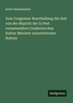 Zum Congresse: Beurtheilung der drei von der Majoritt der in Pest versammelten Conferenz dem Kultus-Minister unterbreiteten Statute - Hildesheimer, Ezriel