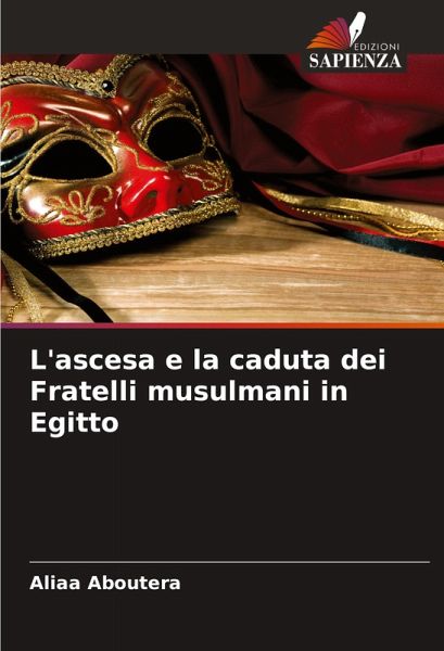 L'ascesa e la caduta dei Fratelli musulmani in Egitto L'ascesa e la caduta dei Fratelli musulmani in Egitto