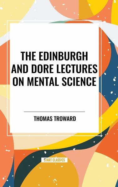The Edinburgh and Dore Lectures on Mental Science The Edinburgh and Dore Lectures on Mental Science