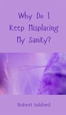 Why Do I Keep Misplacing My Sanity? Why Do I Keep Misplacing My Sanity?