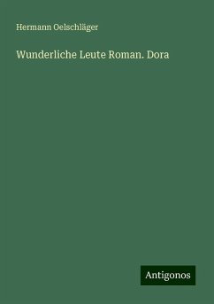 Wunderliche Leute Roman. Dora - Oelschläger, Hermann