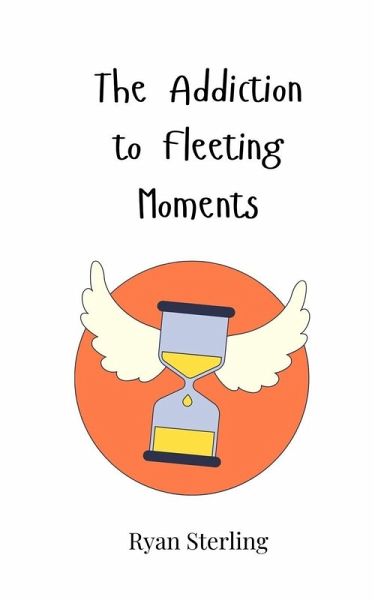 The Addiction to Fleeting Moments The Addiction to Fleeting Moments