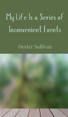 My Life Is a Series of Inconvenient Events - Sullivan, Dexter
