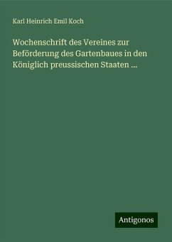 Wochenschrift des Vereines zur Beförderung des Gartenbaues in den Königlich preussischen Staaten ... - Koch, Karl Heinrich Emil