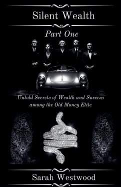 Silent Wealth Untold Secrets of Wealth and Success Among the Old Money Elite, Part One - Westwood, Sarah