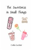 The Sweetness in Small Things The Sweetness in Small Things