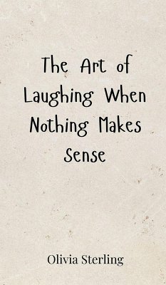 The Art of Laughing When Nothing Makes Sense - Sterling, Olivia