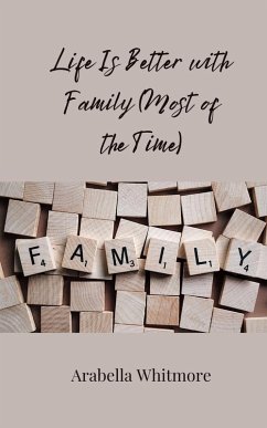 Life Is Better with Family (Most of the Time) - Whitmore, Arabella