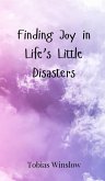 Finding Joy in Life's Little Disasters Finding Joy in Life's Little Disasters