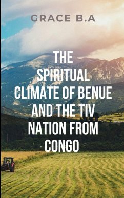 The Spiritual Climate of Benue and the Tiv Nation from Congo - Grace, B a The Spiritual Climate of Benue and the Tiv Nation from Congo - Grace, B a