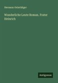 Wunderliche Leute Roman. Frater Heinrich Wunderliche Leute Roman. Frater Heinrich