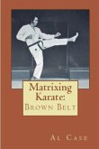 Matrixing Karate ~ Volume Three ~ Brown Belt Matrixing Karate ~ Volume Three ~ Brown Belt