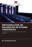MÉTHODOLOGIE DE RECHERCHE EN ÉTUDES THÉÂTRALES MÉTHODOLOGIE DE RECHERCHE EN ÉTUDES THÉÂTRALES