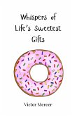 Whispers of Life's Sweetest Gifts Whispers of Life's Sweetest Gifts