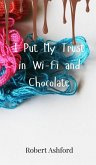 I Put My Trust in Wi-Fi and Chocolate I Put My Trust in Wi-Fi and Chocolate