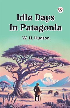 Idle Days In Patagonia - Hudson, W. H.