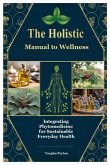 The Holistic Manual to Wellness The Holistic Manual to Wellness