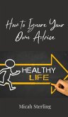 How to Ignore Your Own Advice How to Ignore Your Own Advice