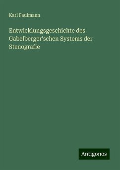 Entwicklungsgeschichte des Gabelberger'schen Systems der Stenografie - Faulmann, Karl