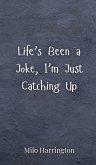 Life's Been a Joke, I'm Just Catching Up Life's Been a Joke, I'm Just Catching Up