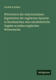 Wörterbuch der Americanismen: Eigenheiten der englischen Sprache in Nordamerika; eine unentbehrliche Zugabe zu jedem englischen Wörterbuche Wörterbuch der Americanismen: Eigenheiten der englischen Sprache in Nordamerika; eine unentbehrliche Zugabe zu jedem englischen Wörterbuche