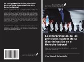 La interpretación de los principios básicos de la discriminación en el Derecho laboral La interpretación de los principios básicos de la discriminación en el Derecho laboral