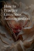 How to Practice Conscious Autosuggestion