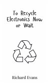 To Recycle Electronics Now or Wait To Recycle Electronics Now or Wait