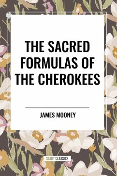 The Sacred Formulas of the Cherokees - Mooney, James