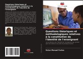 Questions théoriques et méthodologiques relatives à la constitution de l'identité de l'enseignant Questions théoriques et méthodologiques relatives à la constitution de l'identité de l'enseignant