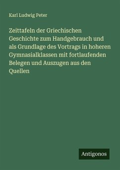 Cover Zeittafeln der Griechischen Geschichte zum Handgebrauch und als Grundlage des Vortrags in hoheren Gymnasialklassen mit fortlaufenden Belegen und Auszugen aus den Quellen