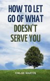 How to Let Go of What Doesn't Serve You How to Let Go of What Doesn't Serve You