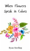 When Flowers Speak in Colors When Flowers Speak in Colors