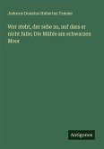 Wer steht, der sehe zu, auf dass er nicht falle; Die Mühle am schwarzen Moor Wer steht, der sehe zu, auf dass er nicht falle; Die Mühle am schwarzen Moor