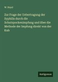 Zur Frage der Uebertragung der Syphilis durch die Schutzpockenimpfung und über die Methode der Impfung direkt von der Kuh Zur Frage der Uebertragung der Syphilis durch die Schutzpockenimpfung und über die Methode der Impfung direkt von der Kuh