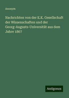 Nachrichten von der K.K. Gesellschaft der Wissenschaften und der Georg-Augusts-Universität aus dem Jahre 1867 - Anonym