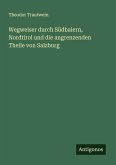 Wegweiser durch Südbaiern, Nordtirol und die angrenzenden Theile von Salzburg Wegweiser durch Südbaiern, Nordtirol und die angrenzenden Theile von Salzburg
