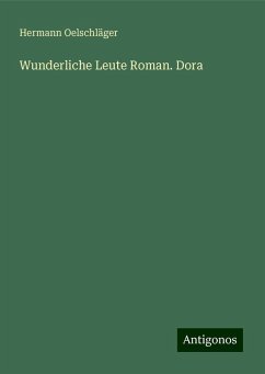 Wunderliche Leute Roman. Dora - Oelschläger, Hermann