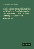 Zusätze und Berichtigungen zu Kunst und Künstler in Frankfurt am Main vom dreizehnten Jahrhundert bis zur Eröffnung des Städel'schen Kunstinstituts Zusätze und Berichtigungen zu Kunst und Künstler in Frankfurt am Main vom dreizehnten Jahrhundert bis zur Eröffnung des Städel'schen Kunstinstituts