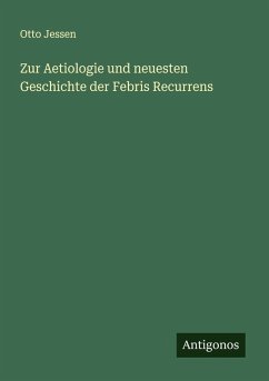 Cover Zur Aetiologie und neuesten Geschichte der Febris Recurrens
