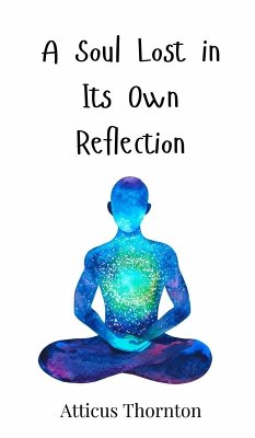 A Soul Lost in Its Own Reflection - Thornton, Atticus