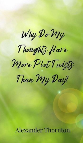 Why Do My Thoughts Have More Plot Twists Than My Day? Why Do My Thoughts Have More Plot Twists Than My Day?