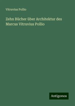 Zehn Bücher über Architektur des Marcus Vitruvius Pollio - Pollio, Vitruvius