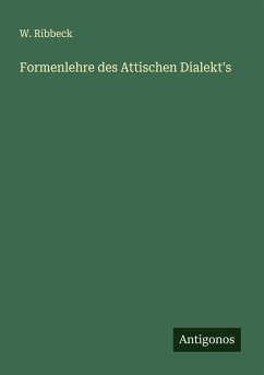 Formenlehre des Attischen Dialekt's - Ribbeck, W.