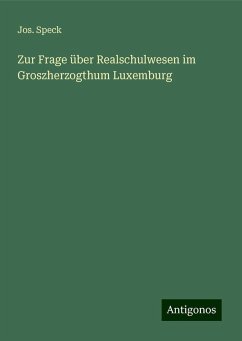 Zur Frage über Realschulwesen im Groszherzogthum Luxemburg - Speck, Jos.